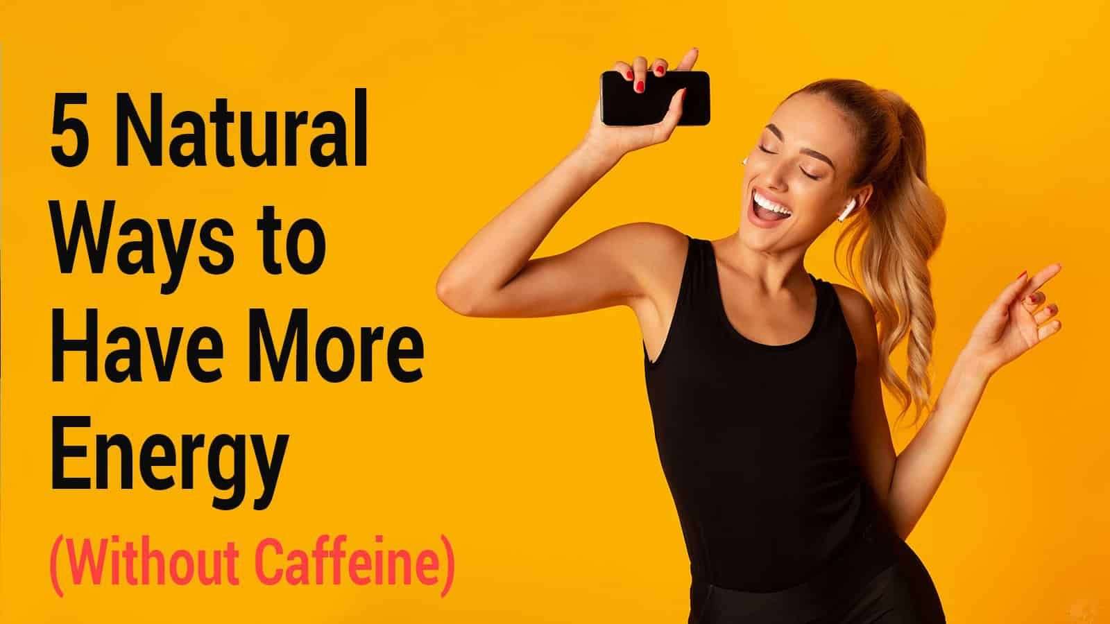 5 Natural Ways to Have More Energy (Without Caffeine) in ...