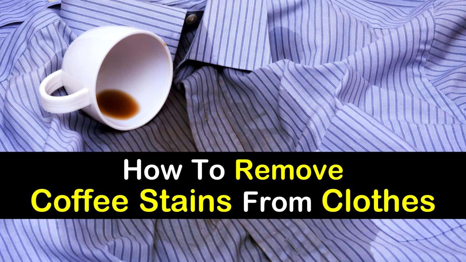 5 Quick &  Clever Ways to Remove Coffee Stains from Clothes