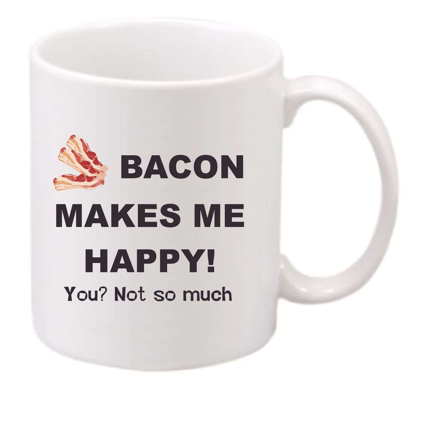 Bacon Makes Me Happy You Not So Much coffee mug201 funny