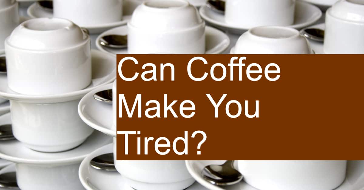 Can Coffee Make You Tired?