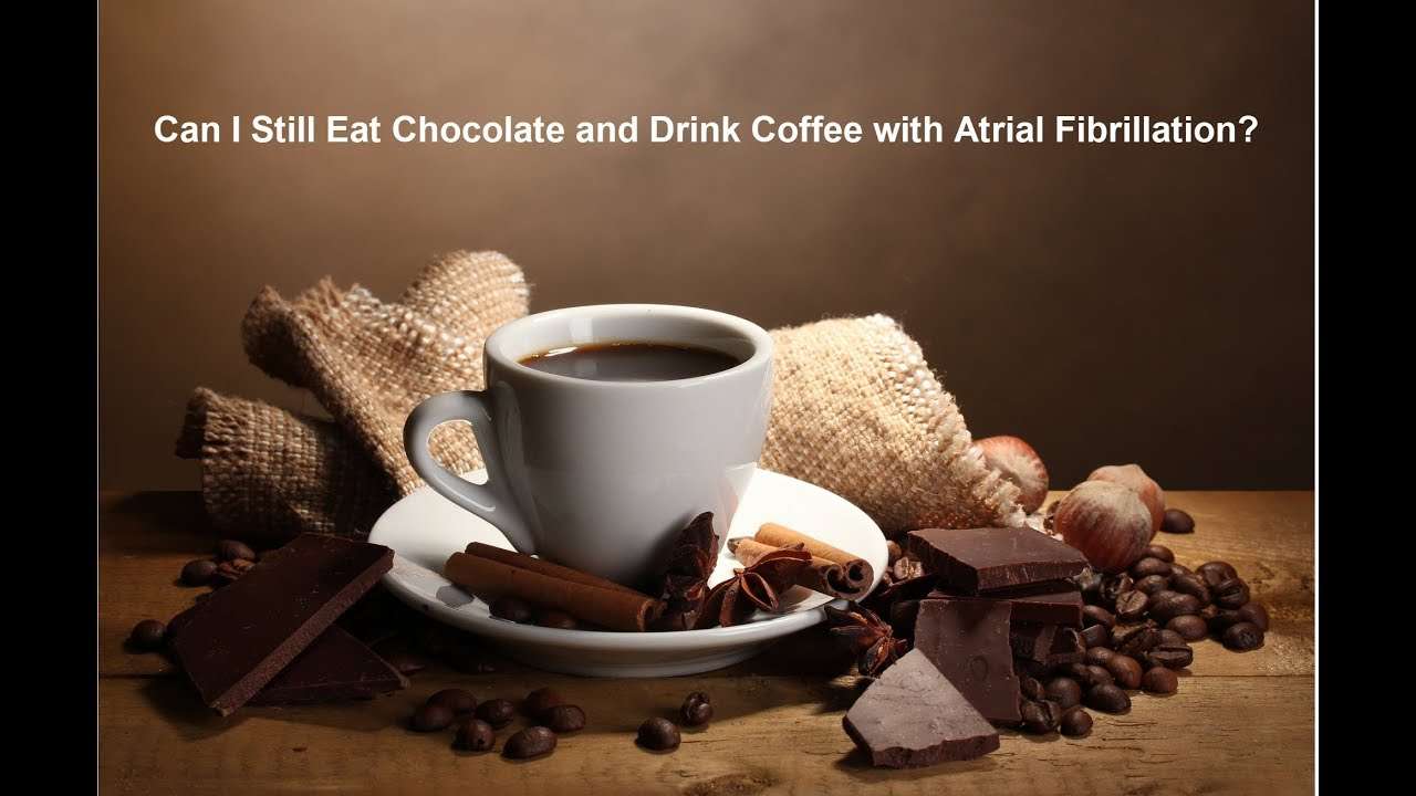 Can I Eat Chocolate or Drink Coffee if I Have Atrial Fibrillation ...