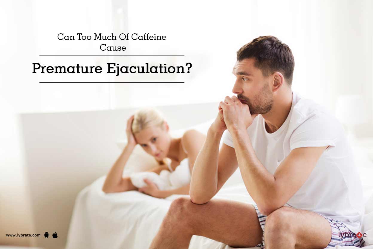 Can Too Much Of Caffeine Cause Premature Ejaculation?