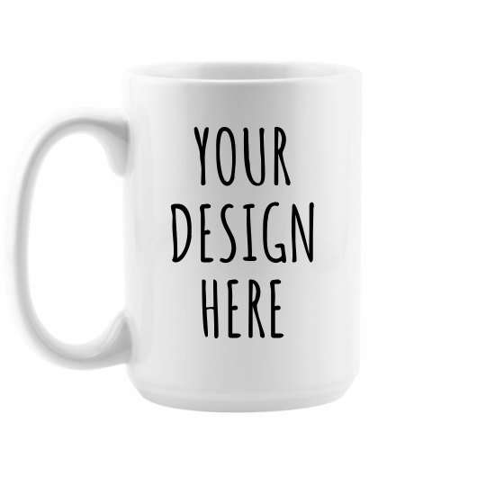 Design Your Own Mug 15oz Ceramic Coffee Mug