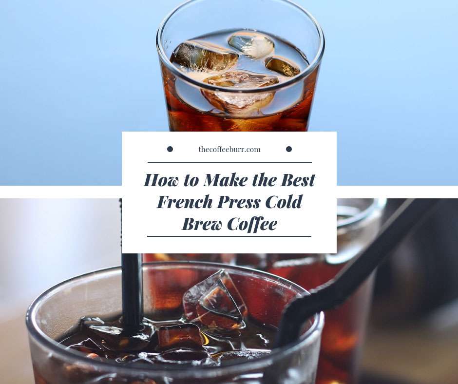 How to Make the Best French Press Cold Brew Coffee ...