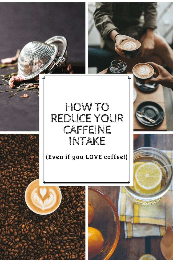 How to Reduce Your Caffeine Intake (Even If you LOVE ...
