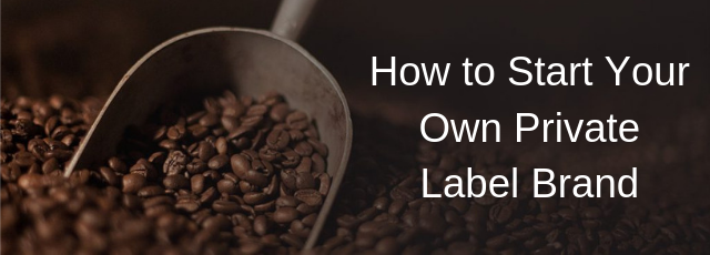 How to Start Your Own Private Label Brand in 5 Steps