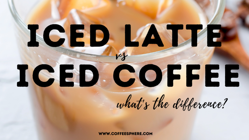 Iced Latte vs Iced Coffee: Here