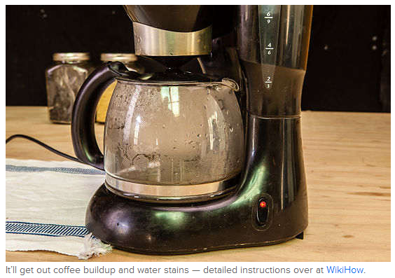 Run vinegar and water through your coffee maker ...
