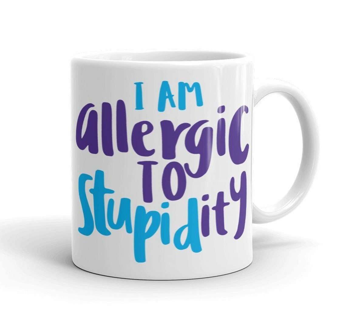Sarcasm Mug: I Am Allergic To Stupidity Funny Coffee Mug ...