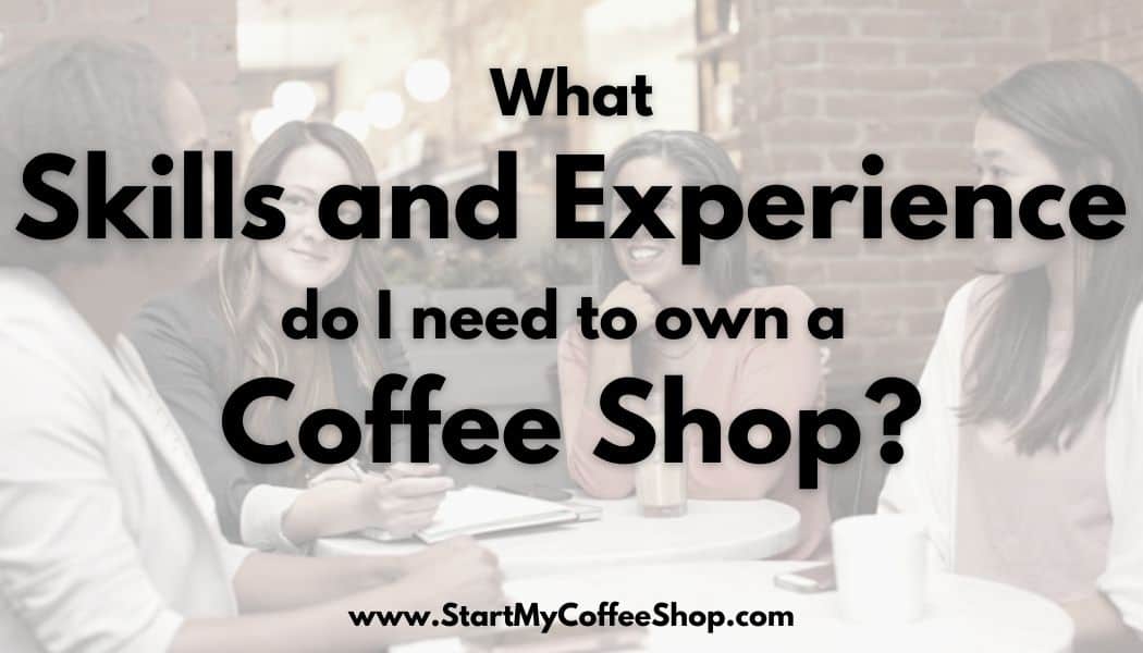What Skills and Experience Do I Need to Own A Coffee Shop ...