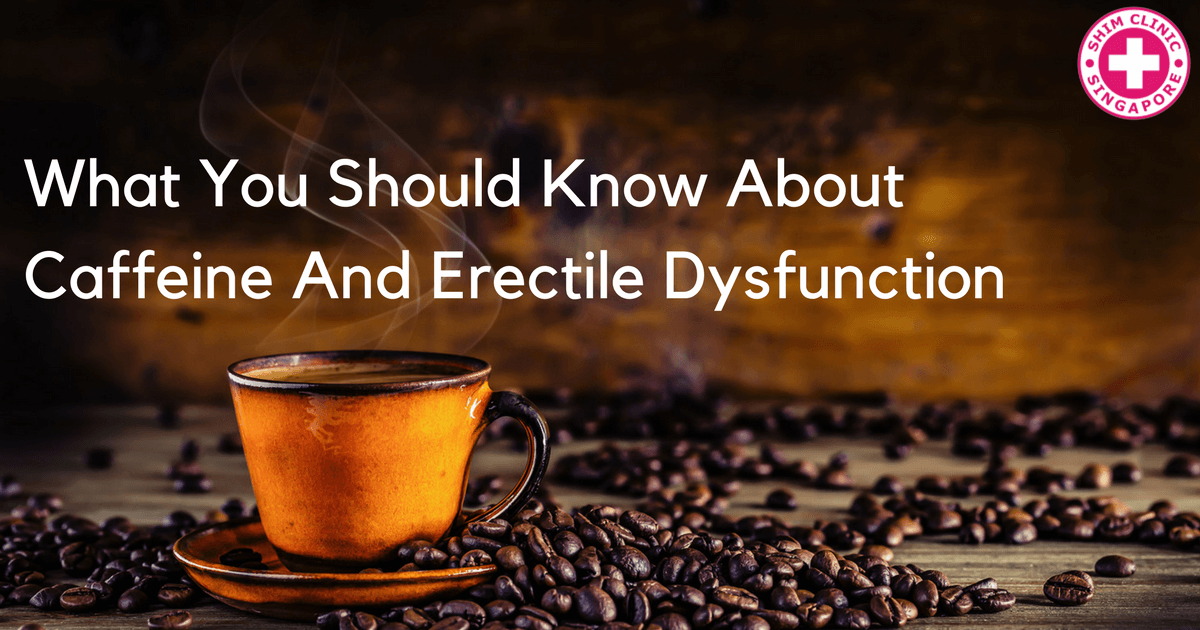What You Should Know About Caffeine And Erectile Dysfunction