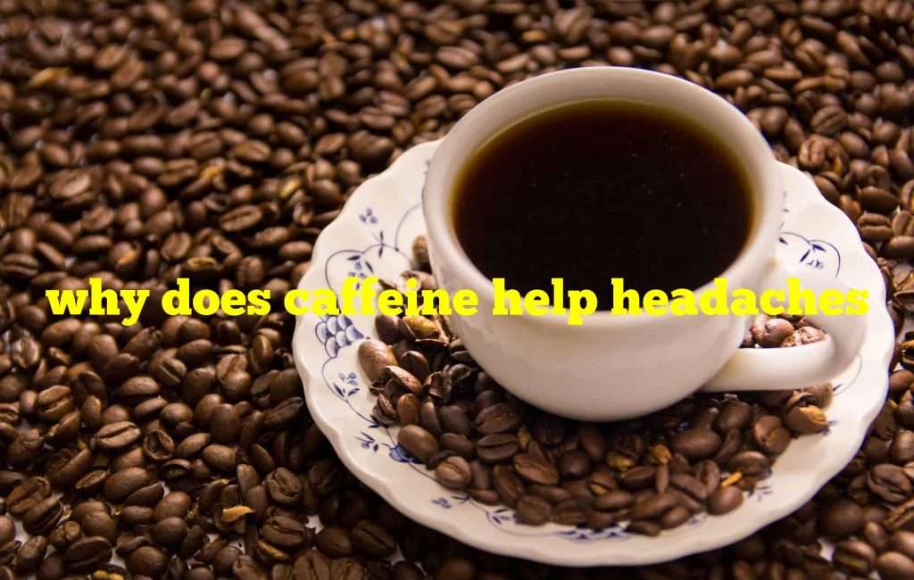 why does caffeine help headaches  Alhimar.com